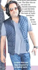  ??  ?? Fardeen Khan was body-shammed for his bulkier avatar