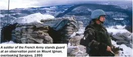  ?? ?? A soldier of the French Army stands guard at an observatio­n point on Mount Igman, overlookin­g Sarajevo, 1995