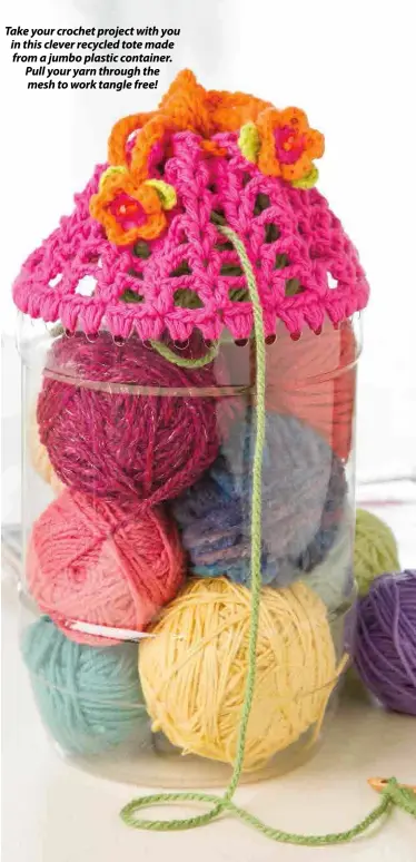  ??  ?? Take your crochet project with you in this clever recycled tote made from a jumbo plastic container. Pull your yarn through the mesh to work tangle free!