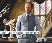  ??  ?? Jude Law as Albus Dumbledore.