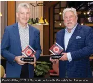  ??  ?? Paul Griffiths, CEO of Dubai Airports with Motivate’s Ian Fairservic­e