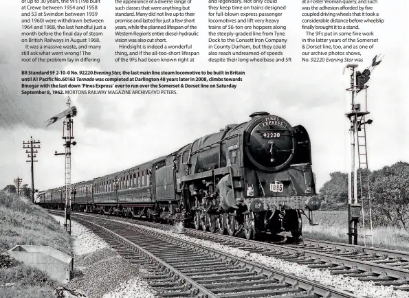  ?? MORTONS RAILWAY MAGAZINE ARCHIVE/IVO PETERS. ?? BR Standard 9F 2-10-0 No. 92220 Evening Star, the last main line steam locomotive to be built in Britain until A1 Pacific No.60163 Tornado was completed at Darlington 48 years later in 2008, climbs towards Binegar with the last down ‘Pines Express' ever to run over the Somerset & Dorset line on Saturday September 8, 1962.