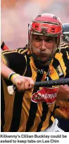  ??  ?? Kilkenny’s Cillian Buckley could be asked to keep tabs on Lee Chin