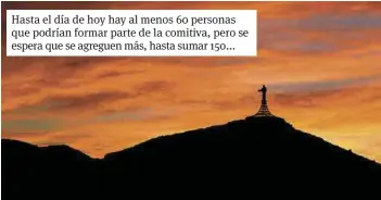  ??  ?? Hasta el día de hoy hay al menos 60 personas que podrían formar parte de la comitiva, pero se espera que se agreguen más, hasta sumar 150...