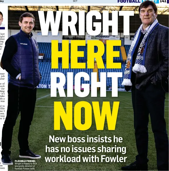  ?? SCT ?? FLEXIBLE FRIEND: Wright is happy to fit in alongside director of football Fowler (left)