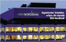  ??  ?? Gigantisch­er Schuldener­lass: die marode HSH-Nordbank