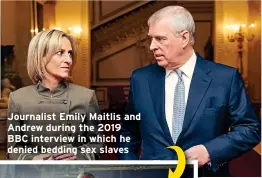  ?? ?? Journalist Emily Maitlis and Andrew during the 2019 BBC interview in which he denied bedding sex slaves