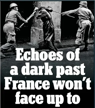  ??  ?? BRUTAL: The French suppress protests in the Algerian fight for independen­ce, where torture was also used