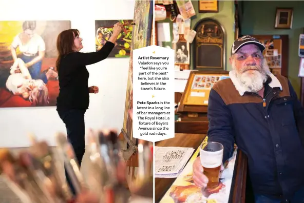  ??  ?? Artist Rosemary Valadon says you “feel like you’re part of the past” here, but she also believes in the town’s future.
Pete Sparks is the latest in a long line of bar managers at The Royal Hotel, a fixture of Beyers Avenue since the gold rush days.