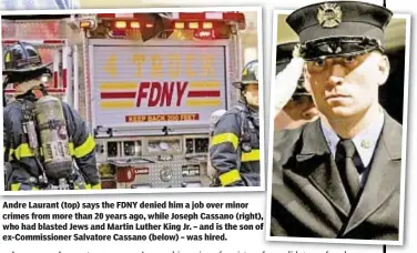  ??  ?? Andre Laurant (top) says the FDNY denied him a job over minor crimes from more than 20 years ago, while Joseph Cassano (right), who had blasted Jews and Martin Luther King Jr. – and is the son of ex-Commission­er Salvatore Cassano (below) – was hired.