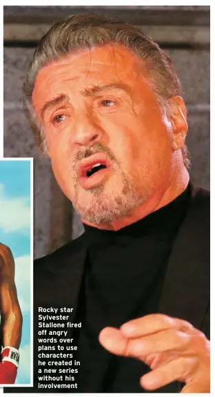  ?? ?? Rocky star Sylvester Stallone fired off angry words over plans to use characters he created in a new series without his involvemen­t