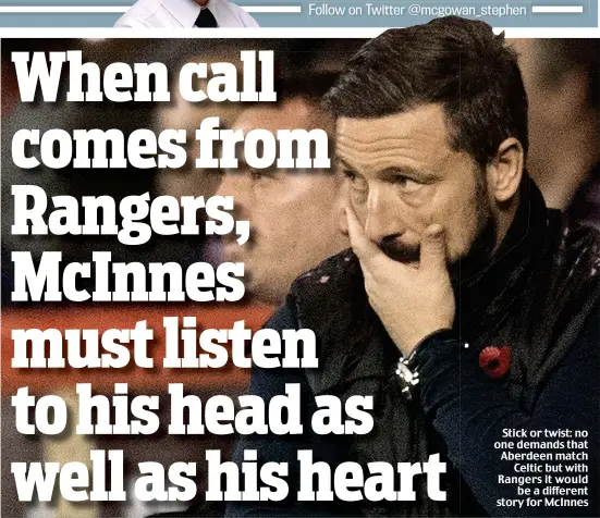  ??  ?? Stick or twist: no one demands that Aberdeen match Celtic but with Rangers it would be a different story for McInnes