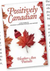  ??  ?? Positively Canadian: A Fun Guide to Canadian Language, Culture and History by Heather Ann Pattullo is available on amazon.com. You can view more of Jane Crosby’s beautiful artwork at www.janecrosby.com.