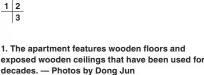  ?? ?? 12 3
1. The apartment features wooden floors and exposed wooden ceilings that have been used for decades. — Photos by Dong Jun