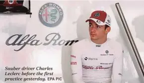  ?? EPA PIC ?? Sauber driver Charles Leclerc before the first practice yesterday.