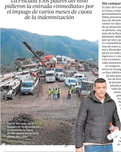  ?? EFE ?? David Serrano, en la imagen de la derecha, es el dueño de la finca donde murió Julen hace ahora dos años