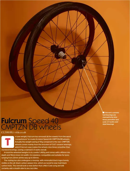  ??  ?? Fulcrum’s ceramic hub bearings are claimed to be nine times smoother and save 3.5 watts over steel bearings