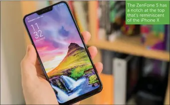  ??  ?? The ZenFone 5 has a notch at the top that’s reminiscen­t of the iPhone X
