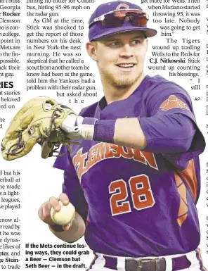  ?? AP ?? If the Mets continue losing ways, they could grab a Beer — Clemson bat Seth Beer — in the draft.