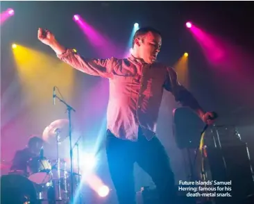  ??  ?? Future Islands’ Samuel Herring: famous for his
death-metal snarls.