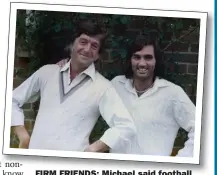  ??  ?? FIRM FRIENDS: Michael said football legend George Best was ‘like a son’