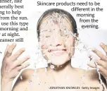  ?? JONATHAN KNOWLES Getty Images ?? Skincare products need to be different in the morning from the evening.