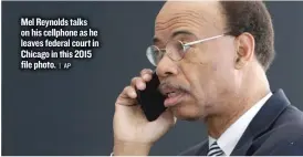  ?? | AP ?? Mel Reynolds talks on his cellphone as he leaves federal court in Chicago in this 2015 file photo.