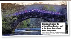  ?? ROD KIRKPATRIC­K/F STOP PRESS ?? Choirs perform on the bridge at Ilam Park as part of the Green Space Dark Skies film project