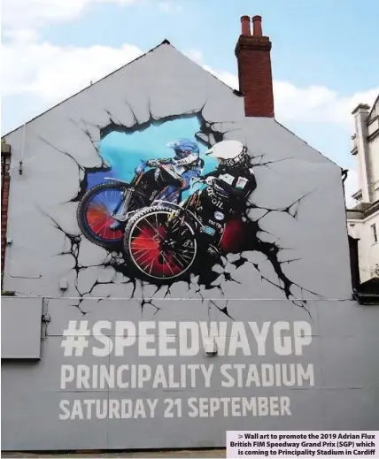  ??  ?? > Wall art to promote the 2019 Adrian Flux British FIM Speedway Grand Prix (SGP) which is coming to Principali­ty Stadium in Cardiff