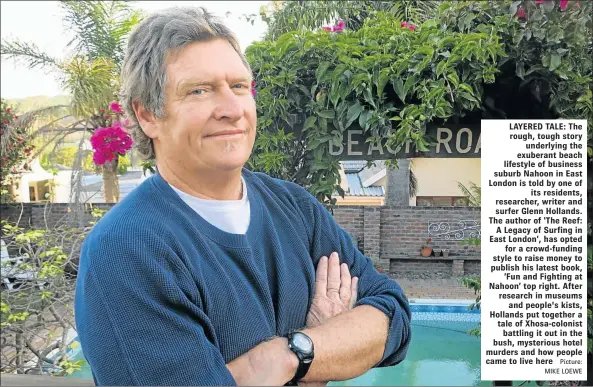  ?? Picture: MIKE LOEWE ?? LAYERED TALE: The rough, tough story underlying the exuberant beach lifestyle of business suburb Nahoon in East London is told by one of its residents, researcher, writer and surfer Glenn Hollands. The author of ‘The Reef: A Legacy of Surfing in East...