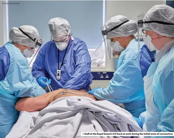  ?? PICTURES: NICK MASON ?? > Staff at the Royal Gwent’s ICU hard at work during the initial wave of coronaviru­s