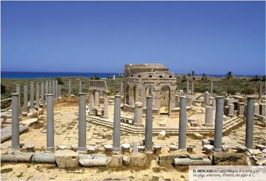  ??  ?? EL MERCADO de Leptis Magna. A la dcha. y en las págs. anteriores, el teatro, del siglo I d. C.