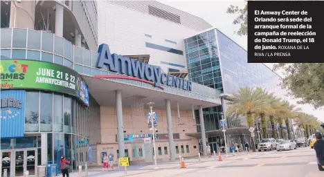  ?? ROXANA DE LA RIVA / LA PRENSA ?? El Amway Center de Orlando será sede del arranque formal de la campaña de reelección de Donald Trump, el 18 de junio.