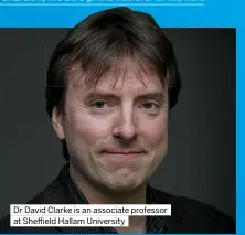  ?? ?? Dr David Clarke is an associate professor at Sheffield Hallam University