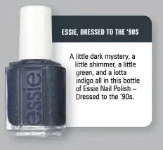  ??  ?? A little dark mystery, a little shimmer, a little green, and a lotta indigo all in this bottle of Essie Nail Polish – Dressed to the ‘90s.