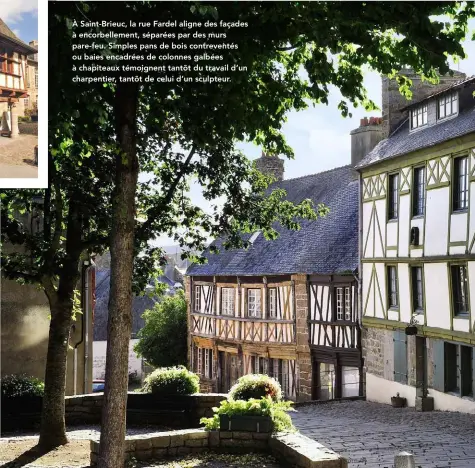  ??  ?? À Saint-Brieuc, la rue Fardel aligne des façades à encorbelle­ment, séparées par des murs pare-feu. Simples pans de bois contrevent­és ou baies encadrées de colonnes galbées à chapiteaux témoignent tantôt du travail d’un charpentie­r, tantôt de celui d’un...