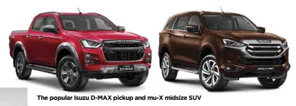  ?? ?? The popular Isuzu D-MAX pickup and mu-X midsize SUV