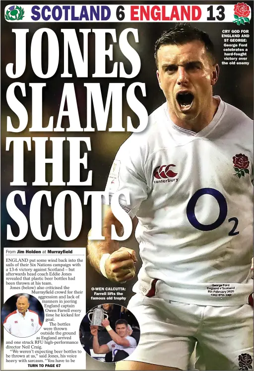  ??  ?? TURN TO PAGE 67
O-WEN CALCUTTA: Farrell lifts the famous old trophy
CRY GOD FOR ENGLAND AND ST GEORGE: George Ford celebrates a hard-fought victory over the old enemy