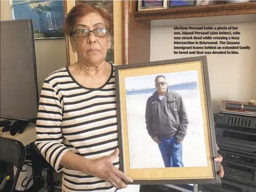  ??  ?? Merlyne Persaud holds a photo of her son, Jaipaul Persaud (also below), who was struck dead while crossing a busy intersecti­on in Briarwood. The Guyana immigrant leaves behind an extended family he loved and that was devoted to him.