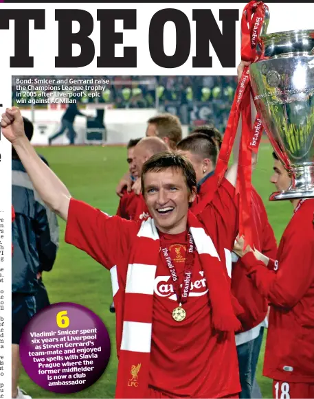  ??  ?? Bond: Smicer and Gerrard raise the Champions League trophy in 2005 after Liverpool’s epic win against AC Milan