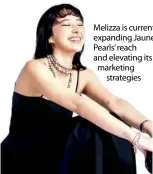  ?? ?? Melizza is currently expanding Jaune Pearls’ reach and elevating its marketing
strategies