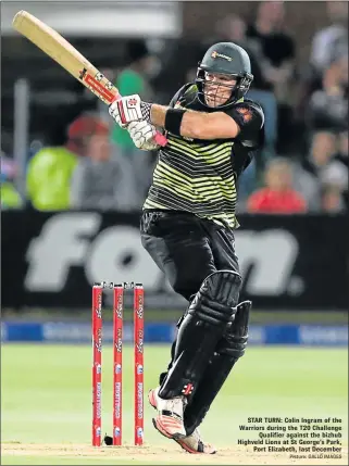  ?? Picture: GALLO IMAGES ?? STAR TURN: Colin Ingram of the Warriors during the T20 Challenge Qualifier against the bizhub Highveld Lions at St George’s Park, Port Elizabeth, last December