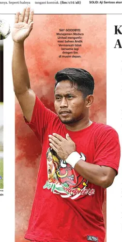  ?? ANGGER BONDAN/JAWA POS ?? SESUAI KEBUTUHAN TIM: Brian Ferreira bisa bermain di posisi playmaker dan winger.
SAY GOODBYE: Manajemen Madura United mengonfirm­asi bahwa Andik Vermansah tidak bersama lagi dengan tim di musim depan.
SOLID: Aji Santoso akan memiliki asisten baru di musim kompetisi 2020.