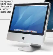  ??  ?? (2007) iMac £799 Apple refined its all-in-one approach by switching to an aluminium case in 2007. A unibody model came later.