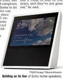  ?? TNS/Chicago Tribune/Amazon ?? Building on its line of Echo home speakers, Amazon’s Echo Show lets users watch video content and make hands-free phone calls, in addition to the traditiona­l features such as shopping lists, weather forecasts and playing audiobooks using the Alexa...