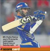  ?? AFP ?? MI’s Parthiv Patel on way to 70 during the match against Gujarat Lions on Saturday night.