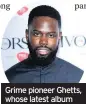  ??  ?? Grime pioneer Ghetts, whose latest album Pa Salieu features on