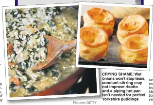  ?? Pictures: GETTY ?? CRYING SHAME: Wet onions won’t stop tears, constant stirring may not improve risotto and a piping hot pan isn’t needed for perfect Yorkshire puddings