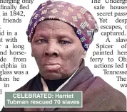  ??  ?? CELEBRATED: Harriet Tubman rescued 70 slaves