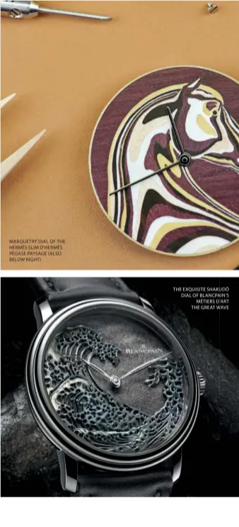 ??  ?? MARQUETRY DIAL OF THE HERMÊS SLIM D’HERMÊS PÉGASE PAYSAGE ( ALSO BELOW RIGHT)
THE EXQUISITE SHAKUDÕ DIAL OF BLANCPAIN’S MÉTIERS D’ART THE GREAT WAVE
